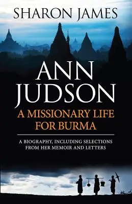 Ann Judson - Misszionáriusi élet Burmáért - Ann Judson - A Missionary Life for Burma