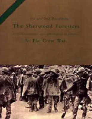 A SHERWOOD FORESTERS (NOTTINGHAMSHIRE ÉS DERBYSHIRE REGIMENT) 1. és 2. BATTALIONS A NAGY HÁBORÚ HARCBAN - 1st and 2nd BATTALIONS THE SHERWOOD FORESTERS (NOTTINGHAMSHIRE AND DERBYSHIRE REGIMENT) IN THE GREAT WAR