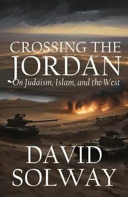 Átkelés a Jordánon: A judaizmusról, az iszlámról és a Nyugatról - Crossing the Jordan: On Judaism, Islam, and the West