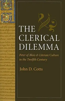 A klerikális dilemma: Blois-i Péter és az írásbeliség a XII. században - The Clerical Dilemma: Peter of Blois and Literate Culture in the Twelfth Century