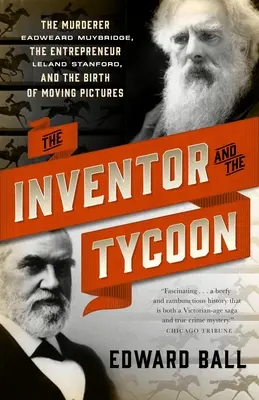 A feltaláló és a mágnás: A gyilkos Eadweard Muybridge, a vállalkozó Leland Stanford és a mozgókép születése - The Inventor and the Tycoon: The Murderer Eadweard Muybridge, the Entrepreneur Leland Stanford, and the Birth of Moving Pictures