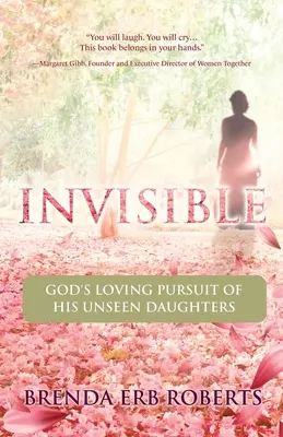 Láthatatlan: Láthatatlan lányai iránti szerető törekvése - Invisible: God's Loving Pursuit of His Unseen Daughters