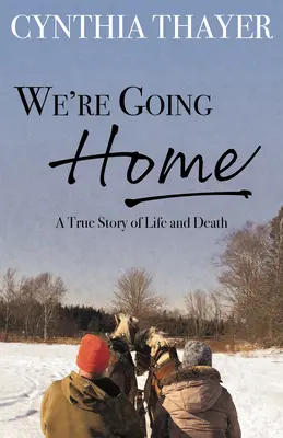 Hazamegyünk: Egy igaz történet életről és halálról - We're Going Home: A True Story of Life and Death