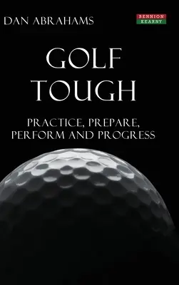 Golf Tough: Gyakorlás, felkészülés, teljesítmény és fejlődés - Golf Tough: Practice, Prepare, Perform and Progress