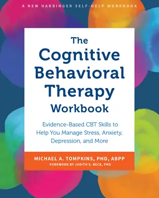 A kognitív viselkedésterápiás munkafüzet: Bizonyított CBT készségek a stressz, a szorongás, a depresszió és más problémák kezeléséhez. - The Cognitive Behavioral Therapy Workbook: Evidence-Based CBT Skills to Help You Manage Stress, Anxiety, Depression, and More