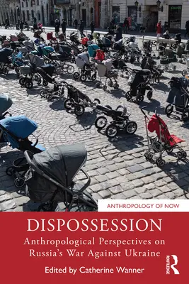 Kiszolgáltatottság: Antropológiai perspektívák Oroszország Ukrajna elleni háborújáról - Dispossession: Anthropological Perspectives on Russia's War Against Ukraine