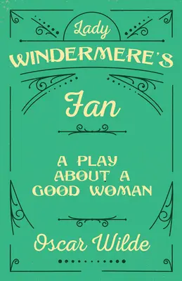 Lady Windermere rajongója: Színdarab egy jó asszonyról - Lady Windermere's Fan: A Play About a Good Woman