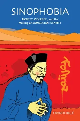 Sinophobia: Szorongás, erőszak és a mongol identitás kialakulása - Sinophobia: Anxiety, Violence, and the Making of Mongolian Identity