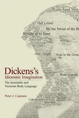 Dickens idiomatikus képzelete: Az utánozhatatlan és viktoriánus testbeszéd - Dickens's Idiomatic Imagination: The Inimitable and Victorian Body Language