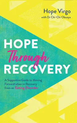 Remény a felépülésen keresztül: A táplálkozási rendellenességből való felépülés során: Útmutató a továbblépéshez - Hope Through Recovery: Your Guide to Moving Forward When in Recovery from an Eating Disorder