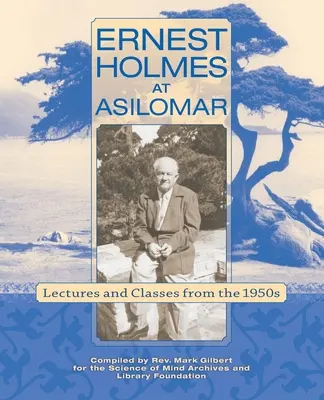 Ernest Holmes Asilomarban: Előadások és tanórák az 1950-es évekből - Ernest Holmes at Asilomar: Lectures and Classes from the 1950s