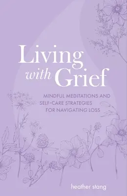 Élet a gyásszal: Mindful Meditációk és öngondoskodási stratégiák a veszteséggel való navigáláshoz - Living with Grief: Mindful Meditations and Self-Care Strategies for Navigating Loss