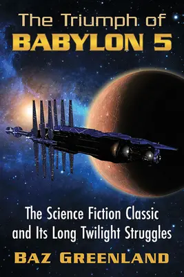 A Babylon 5 diadala: A sci-fi klasszikus és hosszú alkonyi küzdelmei - Triumph of Babylon 5: The Science Fiction Classic and Its Long Twilight Struggles