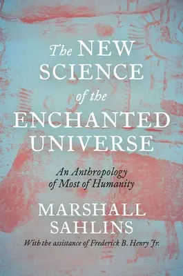 Az elvarázsolt világegyetem új tudománya: Az emberiség nagy részének antropológiája - The New Science of the Enchanted Universe: An Anthropology of Most of Humanity