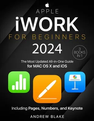 Apple iWork kezdőknek: [3 az 1-ben] A legfrissebb All-in-One útmutató a MAC OS X és az iOS rendszerhez, beleértve a Pages, Numbers és Keynote programokat is - Apple iWork for Beginners: [3 in 1] The Most Updated All-in-One Guide for MAC OS X and iOS Including Pages, Numbers, and Keynote