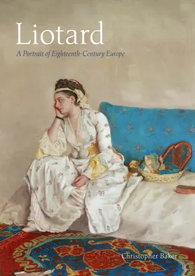 Liotard: A tizennyolcadik századi Európa portréja - Liotard: A Portrait of Eighteenth-Century Europe