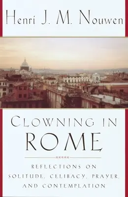 Bohóckodás Rómában: Elmélkedések a magányról, a cölibátusról, az imádságról és a szemlélődésről - Clowning in Rome: Reflections on Solitude, Celibacy, Prayer, and Contemplation