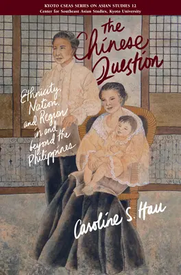 Kínai kérdés - Etnicitás, nemzet és régió a Fülöp-szigeteken és azon túl - Chinese Question - Ethnicity, Nation, And Region In And Beyond The Philippines