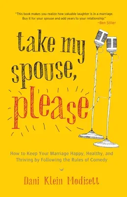 Vegye el a házastársamat, kérem! Hogyan tartsd boldog, egészséges és virágzó házasságodat a komédia szabályait követve - Take My Spouse, Please: How to Keep Your Marriage Happy, Healthy, and Thriving by Following the Rules of Comedy