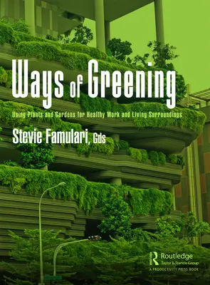 A zöldítés útjai: Növények és kertek használata az egészséges munka- és lakókörnyezetért - Ways of Greening: Using Plants and Gardens for Healthy Work and Living Surroundings