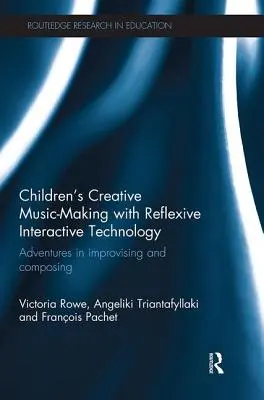 Gyermekek kreatív zenélés reflexív interaktív technológiával: Kalandozások az improvizáció és a zeneszerzés terén - Children's Creative Music-Making with Reflexive Interactive Technology: Adventures in Improvising and Composing