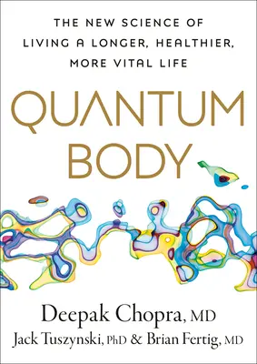 Kvantumtest: A hosszabb, egészségesebb és életerősebb élet új tudománya - Quantum Body: The New Science of Living a Longer, Healthier, More Vital Life