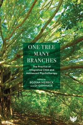 Egy fa, sok ág: Az integratív gyermek- és serdülőpszichoterápia gyakorlata - One Tree, Many Branches: The Practice of Integrative Child and Adolescent Psychotherapy