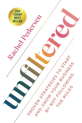 Szűretlenül: Bevált stratégiák a vállalkozások elindításához és növeléséhez úgy, hogy nem követi a szabályokat - Unfiltered: Proven Strategies to Start and Grow Your Business by Not Following the Rules