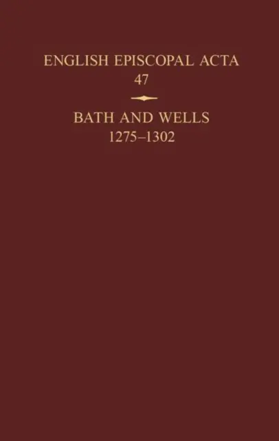 Angol püspöki ACTA 47: Bath és Wells 1275-1302 - English Episcopal ACTA 47: Bath and Wells 1275-1302