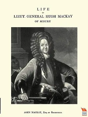 Hugh MacKay of Scoury altábornagy élete - Life of Lieut. General Hugh MacKay of Scoury