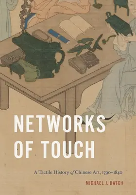 Az érintés hálózatai: A kínai művészet tapintható története, 1790-1840 - Networks of Touch: A Tactile History of Chinese Art, 1790-1840