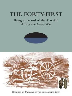 FORTY-FIRST A 41. AIF feljegyzései a Nagy Háború alatt - FORTY-FIRST Being a Record of the 41st AIF during the Great War