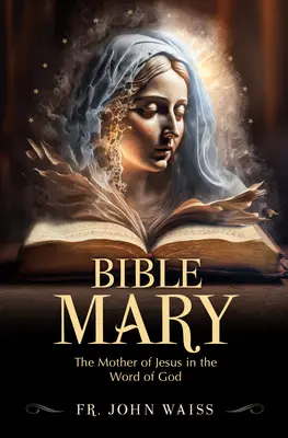 Biblia Mária: Mária: Jézus anyja Isten igéjében - Bible Mary: The Mother of Jesus in the Word of God