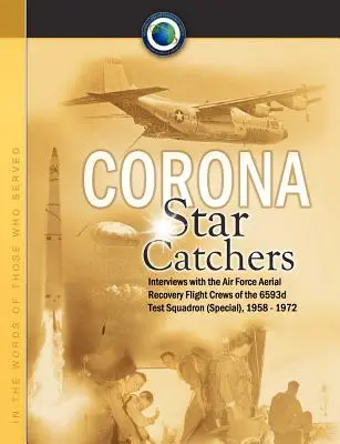 Corona csillagfogók: A légierő 6593d tesztrepülőszázadának (különleges) légi mentőalakulatai, 1958-1972 - Corona Star Catchers: The Air Force Aerial Recovery Aircrews of the 6593d Test Squadron (Special), 1958-1972