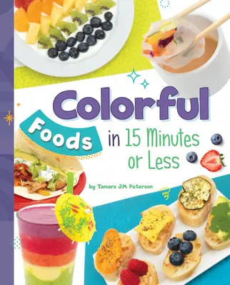 Színes ételek 15 perc alatt vagy kevesebb idő alatt - Colorful Foods in 15 Minutes or Less