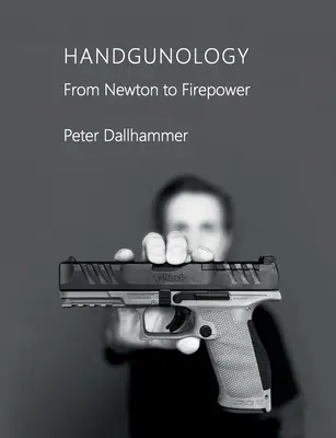 Kézifegyvertan: Newtontól a tűzerőig - Handgunology: From Newton to Firepower