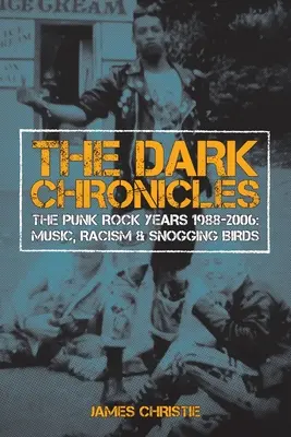 A sötét krónikák: A punk rock évei 1988-2006: Music, Racism & Snogging Birds - The Dark Chronicles: The Punk Rock Years 1988-2006: Music, Racism & Snogging Birds