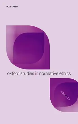 Oxford Studies in Normative Ethics 13. kötet - Oxford Studies in Normative Ethics Volume 13