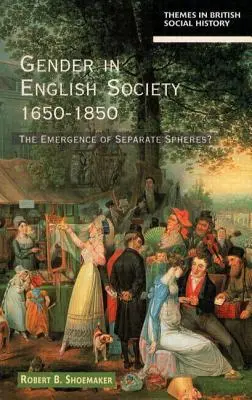 A nemek az angol társadalomban 1650-1850: A külön szférák kialakulása? - Gender in English Society 1650-1850: The Emergence of Separate Spheres?