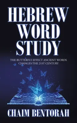 Héber szótanulmányok: A pillangóhatás Az ősi szavak megváltoztatják a 21. századot - Hebrew Word Study: The Butterfly Effect Ancient Words Changes the 21St Century