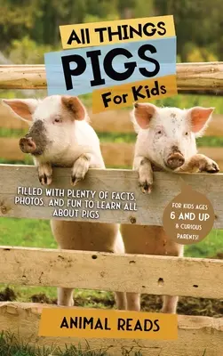 Minden, ami a disznókról szól gyerekeknek: Tele rengeteg ténnyel, fotóval és szórakozással, hogy mindent megtudj a disznókról - All Things Pigs For Kids: Filled With Plenty of Facts, Photos, and Fun to Learn all About Pigs