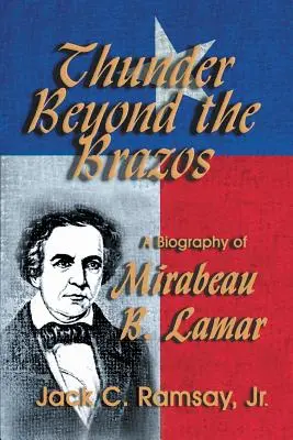 Mennydörgés a Brazoson túl: Mirabeau B. Lamar életrajza - Thunder Beyond the Brazos: A Biography of Mirabeau B. Lamar