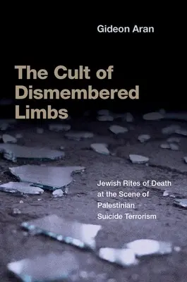 A feldarabolt végtagok kultusza: Zsidó halálszertartások a palesztin öngyilkos terrorizmus színhelyén - The Cult of Dismembered Limbs: Jewish Rites of Death at the Scene of Palestinian Suicide Terrorism