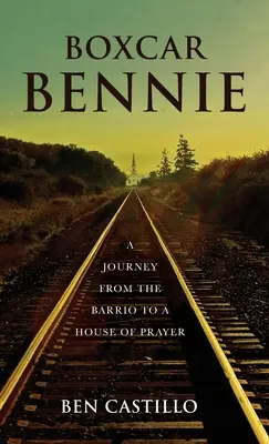 Boxcar Bennie: Utazás a barriótól az imaházig - Boxcar Bennie: A Journey from the Barrio to a House of Prayer