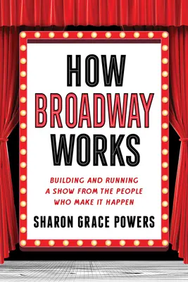 Hogyan működik a Broadway: Egy show felépítése és működtetése azoktól az emberektől, akik megvalósítják. - How Broadway Works: Building and Running a Show, from the People Who Make It Happen