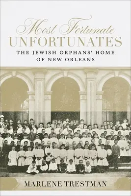 Die glücklichsten Unglücklichen: Das jüdische Waisenhaus von New Orleans - Most Fortunate Unfortunates: The Jewish Orphans' Home of New Orleans