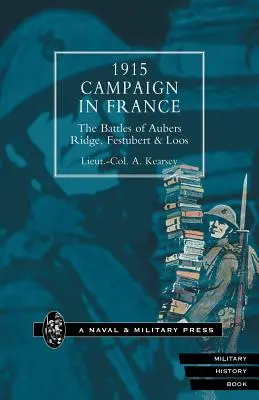 1915 Campaign in France. the Battles of Aubers Ridge, Festubert & Loos Considered in Relation to the Field Service Regulations (Aubers Ridge, Festubert és Loos csatái a tábori szolgálati szabályzat szempontjából) - 1915 Campaign in France. the Battles of Aubers Ridge, Festubert & Loos Considered in Relation to the Field Service Regulations