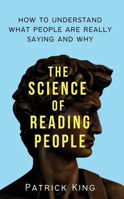 Az emberismeret tudománya: Hogyan értsük meg, mit mondanak az emberek valójában és miért? - The Science of Reading People: How to Understand What People Are Really Saying and Why