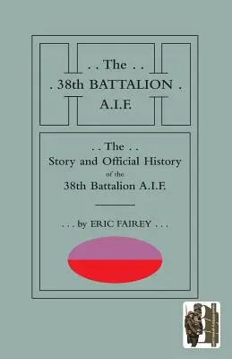 A 38. zászlóalj története és hivatalos története A.I.F. - Story and Official History of the 38th Battalion A.I.F.