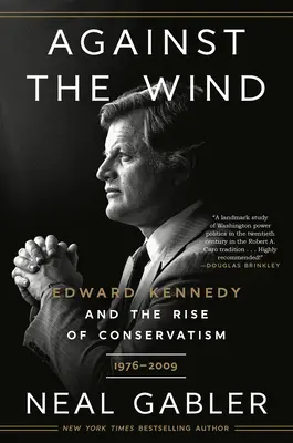 A széllel szemben: Edward Kennedy és a konzervativizmus felemelkedése, 1976-2009 - Against the Wind: Edward Kennedy and the Rise of Conservatism, 1976-2009